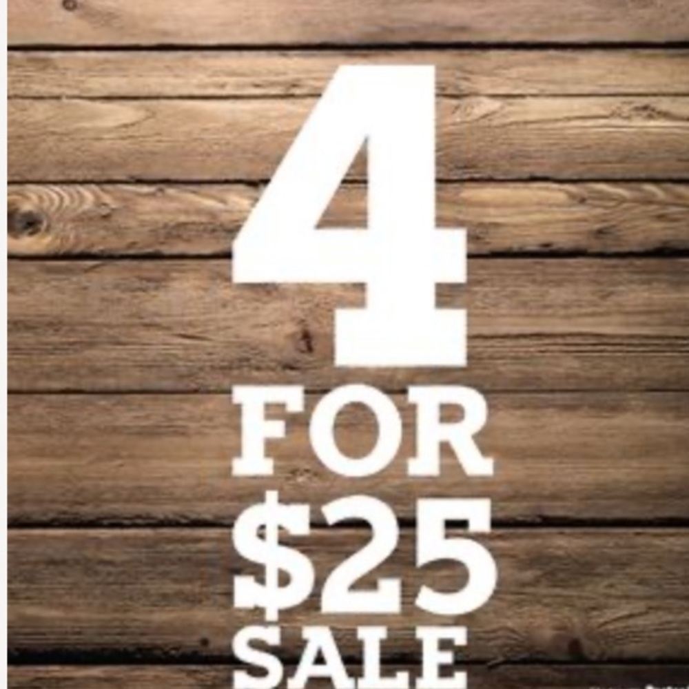 EVERYTHING 4 for 25 SALE